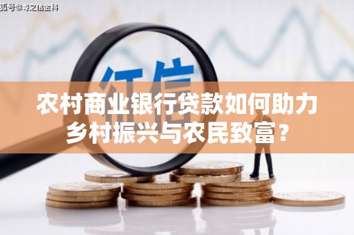 洛川农村商业银行贷款如何助力乡村振兴与农民致富？