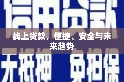 洛川线上贷款，便捷、安全与未来趋势