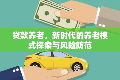 洛川贷款养老，新时代的养老模式探索与风险防范
