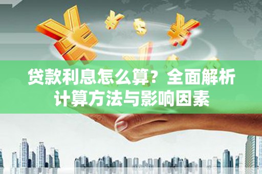 洛川贷款利息怎么算？全面解析计算方法与影响因素