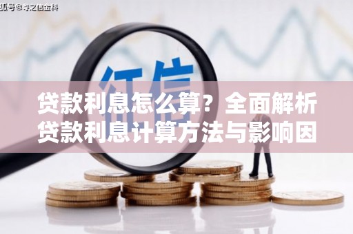 洛川贷款利息怎么算？全面解析贷款利息计算方法与影响因素
