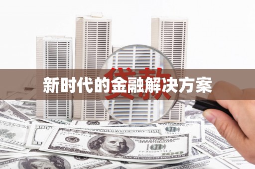 洛川新时代的金融解决方案