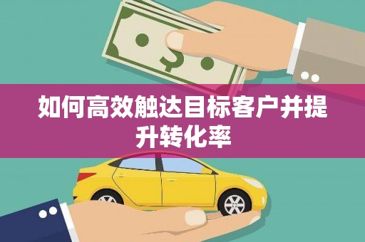 洛川如何高效触达目标客户并提升转化率