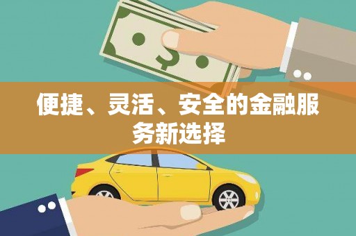 洛川便捷、灵活、安全的金融服务新选择