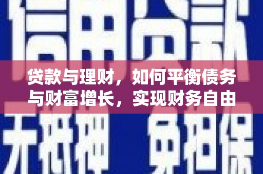 洛川贷款与理财，如何平衡债务与财富增长，实现财务自由