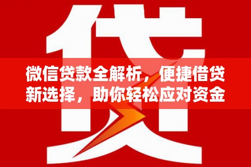 洛川微信贷款全解析，便捷借贷新选择，助你轻松应对资金需求