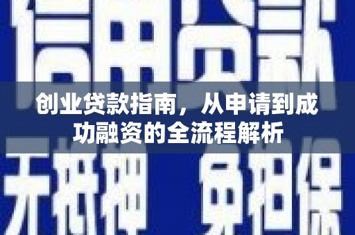 洛川创业贷款指南，从申请到成功融资的全流程解析